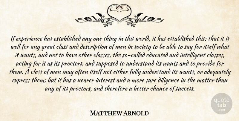 Matthew Arnold Quote About Acting, Adequately, Chance, Class, Diligence: If Experience Has Established Any...