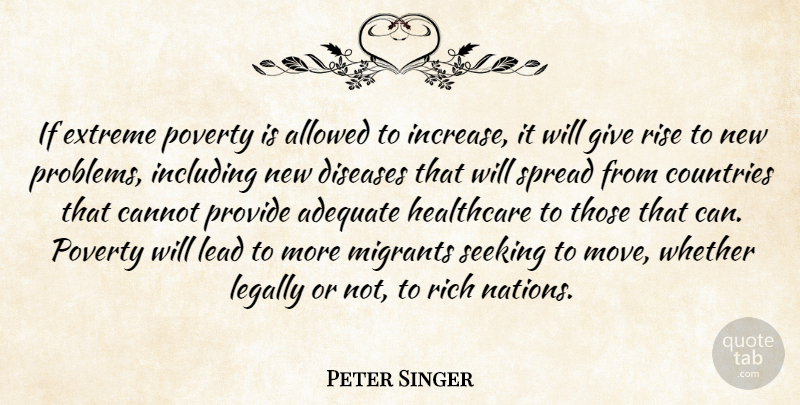 Peter Singer Quote About Adequate, Allowed, Cannot, Countries, Diseases: If Extreme Poverty Is Allowed...