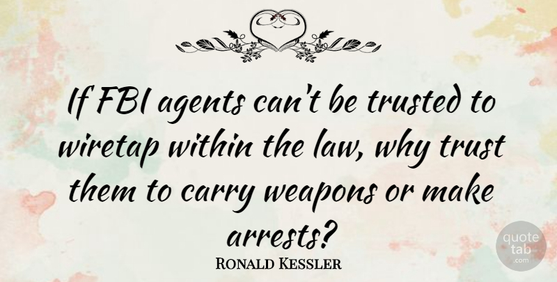 Ronald Kessler Quote About Agents, Carry, Fbi, Trust, Trusted: If Fbi Agents Cant Be...
