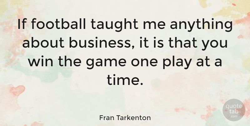 Fran Tarkenton Quote About Sports, Football, Winning: If Football Taught Me Anything...