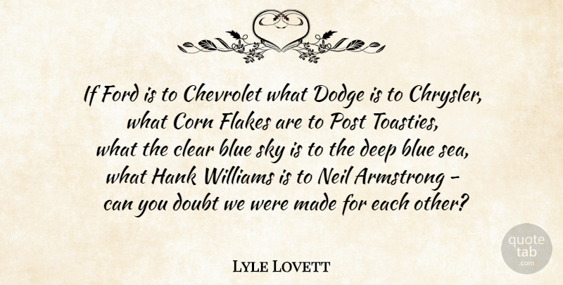 Lyle Lovett Quote About Corn Flakes, Blue, Sea: If Ford Is To Chevrolet...