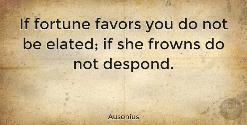 Ausonius Quote About undefined: If Fortune Favors You Do...