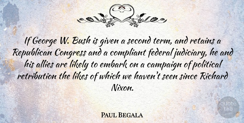 Paul Begala Quote About Political, Campaigns, Likes: If George W Bush Is...