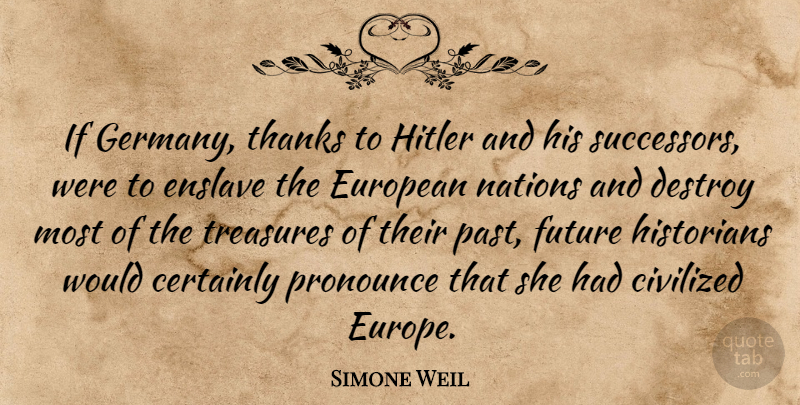 Simone Weil Quote About Past, Europe, Civilization: If Germany Thanks To Hitler...