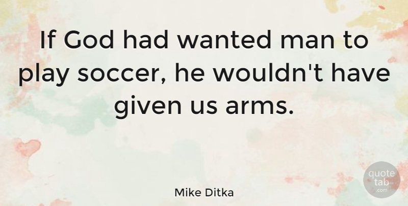 Mike Ditka Quote About Soccer, Men, Nfl: If God Had Wanted Man...