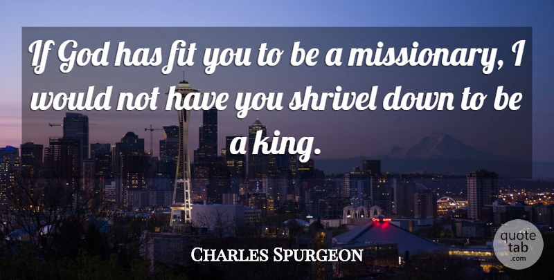 Charles Spurgeon Quote About Kings, Missionary, Christianity: If God Has Fit You...