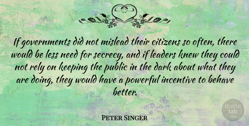 Peter Singer Quote About Powerful, Dark, Government: If Governments Did Not Mislead...