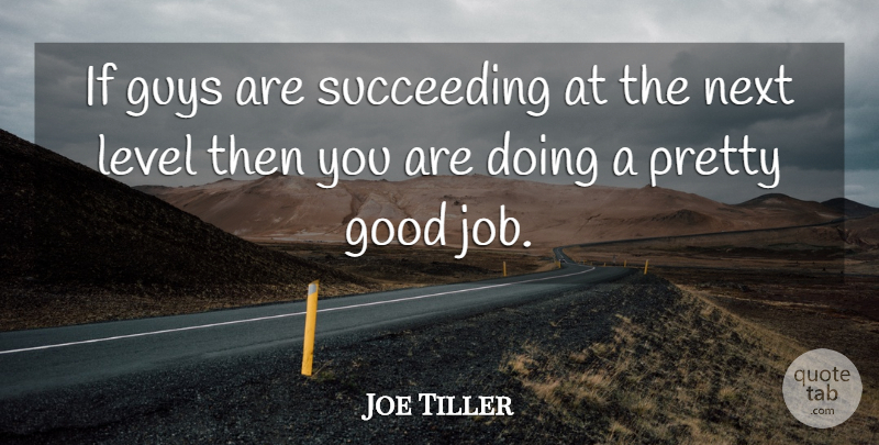 Joe Tiller Quote About Good, Guys, Level, Next, Succeeding: If Guys Are Succeeding At...