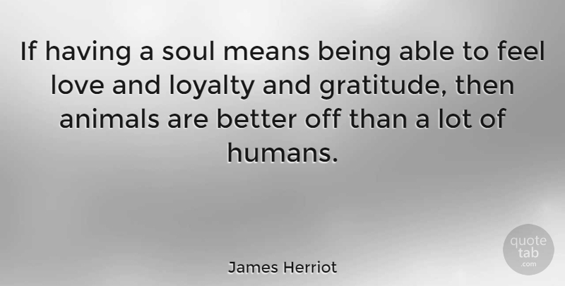 James Herriot Quote About Inspiring, Loyalty, Gratitude: If Having A Soul Means...