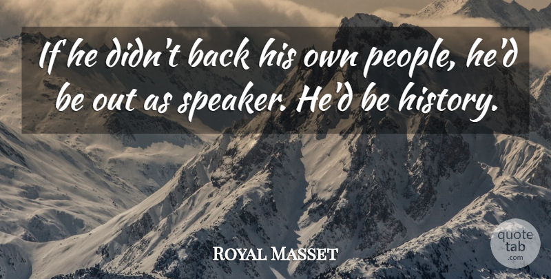 Royal Masset Quote About undefined: If He Didnt Back His...
