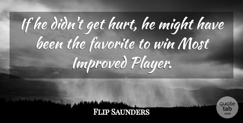 Flip Saunders Quote About Favorite, Improved, Might, Win: If He Didnt Get Hurt...