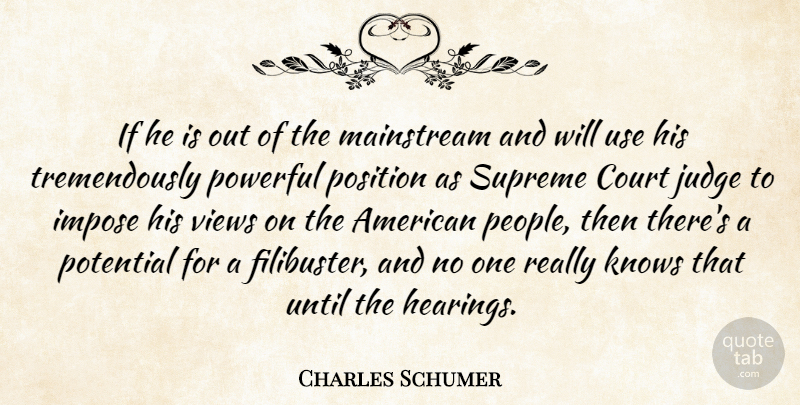 Charles Schumer Quote About Court, Impose, Judge, Knows, Mainstream: If He Is Out Of...