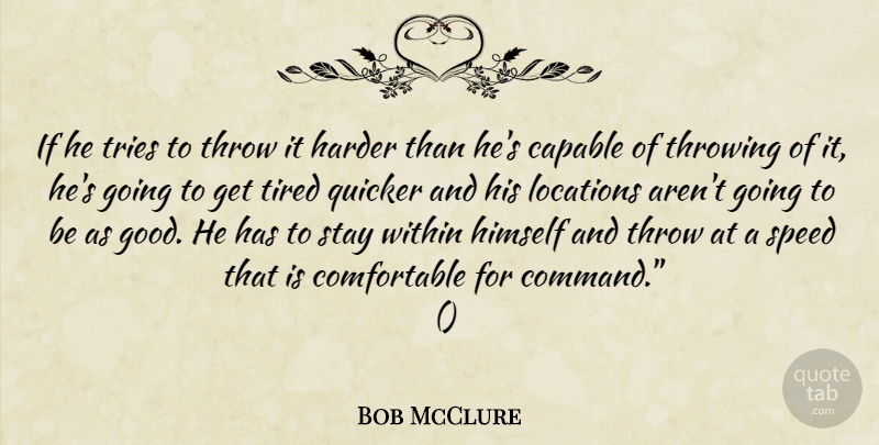 Bob McClure Quote About Capable, Harder, Himself, Locations, Quicker: If He Tries To Throw...