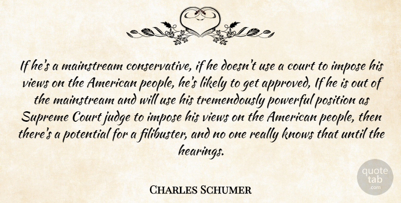 Charles Schumer Quote About Court, Impose, Judge, Knows, Likely: If Hes A Mainstream Conservative...