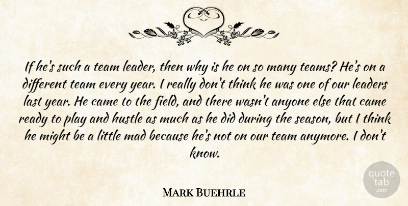 Mark Buehrle Quote About Anyone, Came, Hustle, Last, Leaders: If Hes Such A Team...