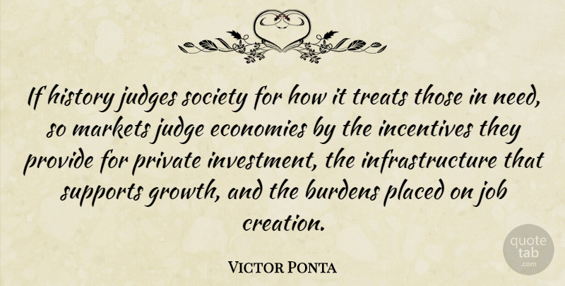 Victor Ponta Quote About Burdens, Economies, History, Incentives, Job: If History Judges Society For...