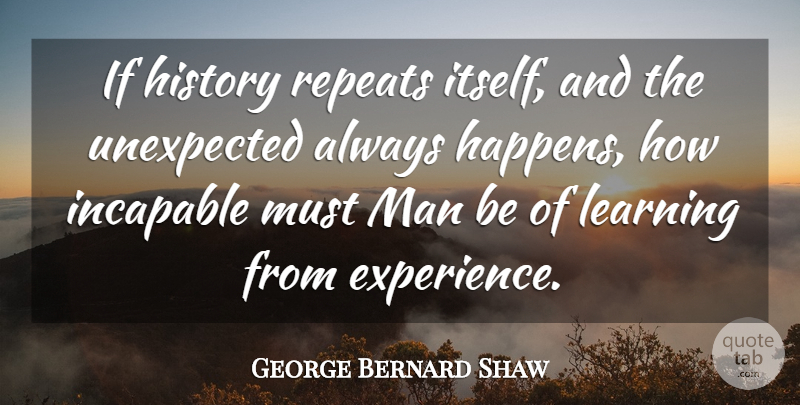 George Bernard Shaw Quote About Inspirational, Learning, Knowledge: If History Repeats Itself And...