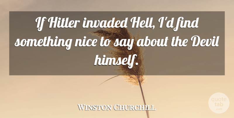 Winston Churchill Quote About Nice, Devil, Politics: If Hitler Invaded Hell Id...