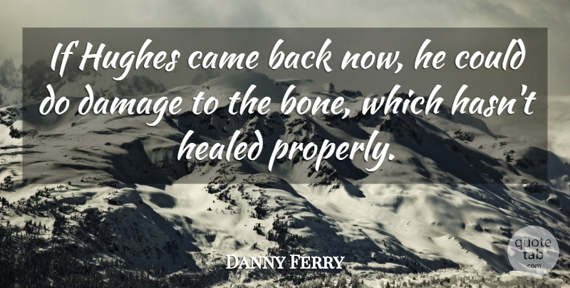 Danny Ferry Quote About Came, Damage, Healed, Hughes: If Hughes Came Back Now...
