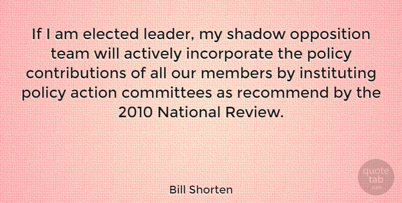 Bill Shorten Quote About Actively, Committees, Elected, Members, National: If I Am Elected Leader...