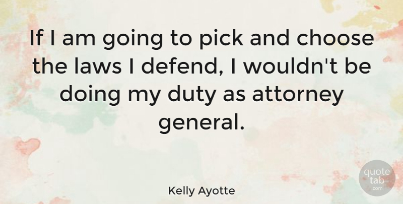 Kelly Ayotte Quote About Law, Duty, Attorney: If I Am Going To...