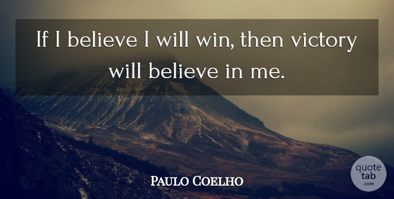 Paulo Coelho Quote About Believe, Winning, Victory: If I Believe I Will...