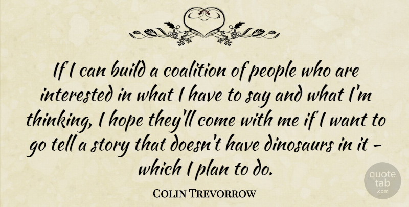 Colin Trevorrow Quote About Build, Coalition, Dinosaurs, Hope, Interested: If I Can Build A...