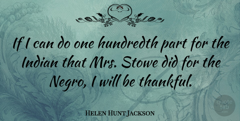 Helen Hunt Jackson Quote About undefined: If I Can Do One...