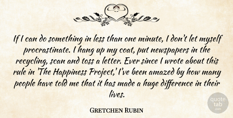 Gretchen Rubin Quote About Amazed, Difference, Hang, Happiness, Huge: If I Can Do Something...