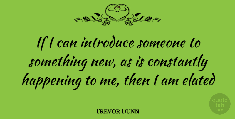 Trevor Dunn Quote About Introducing, Something New, Ifs: If I Can Introduce Someone...