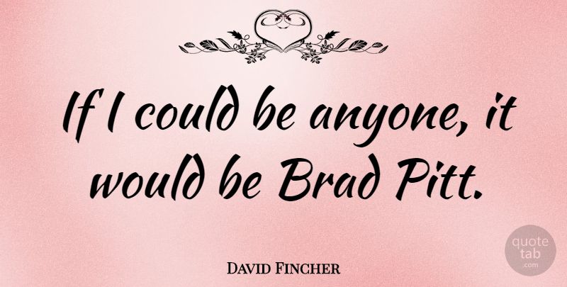 David Fincher Quote About Would Be, Brad, Ifs: If I Could Be Anyone...