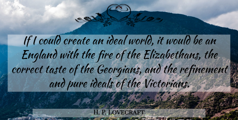 H. P. Lovecraft Quote About Fire, Would Be, World: If I Could Create An...