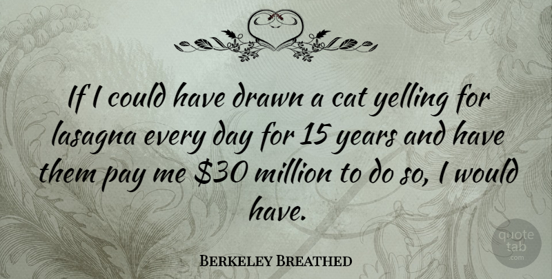 Berkeley Breathed Quote About Cat, Years, Yelling: If I Could Have Drawn...