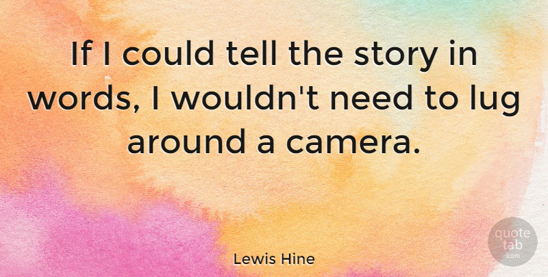 Lewis Hine Quote About Inspirational, Photography, Needs: If I Could Tell The...