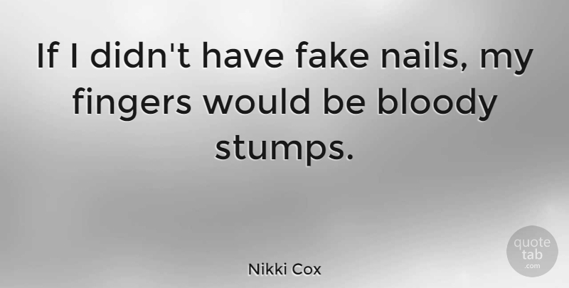 Nikki Cox Quote About Fake People, Nails, Would Be: If I Didnt Have Fake...