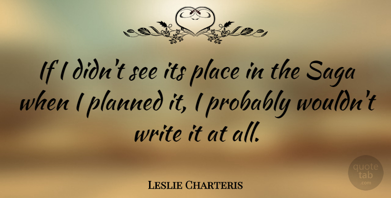 Leslie Charteris Quote About Writing, Literature, Ifs: If I Didnt See Its...