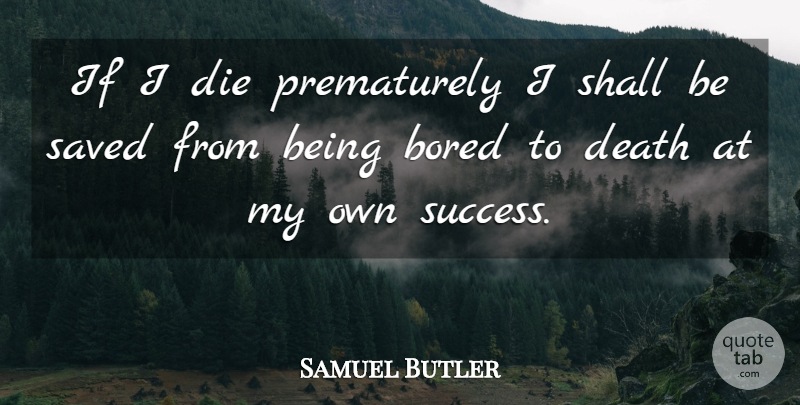 Samuel Butler Quote About Bored, Dies, Ifs: If I Die Prematurely I...
