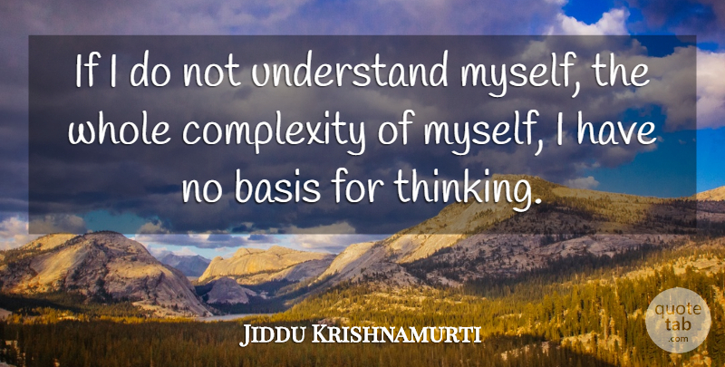 Jiddu Krishnamurti Quote About Thinking, Complexity, Bases: If I Do Not Understand...