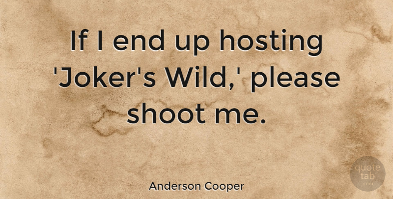 Anderson Cooper Quote About Ends, Please, Ifs: If I End Up Hosting...