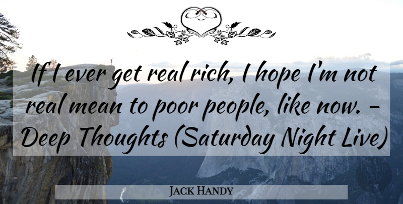 Jack Handy Quote About Deep, Funny, Hope, Mean, Night: If I Ever Get Real...