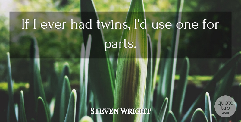 Steven Wright Quote About Funny, Humor, Use: If I Ever Had Twins...
