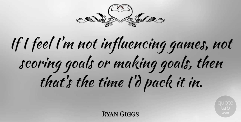 Ryan Giggs Quote About Football, Games, Goal: If I Feel Im Not...