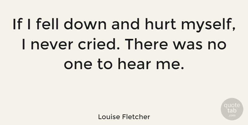 Louise Fletcher Quote About Hurt, Down And, Ifs: If I Fell Down And...