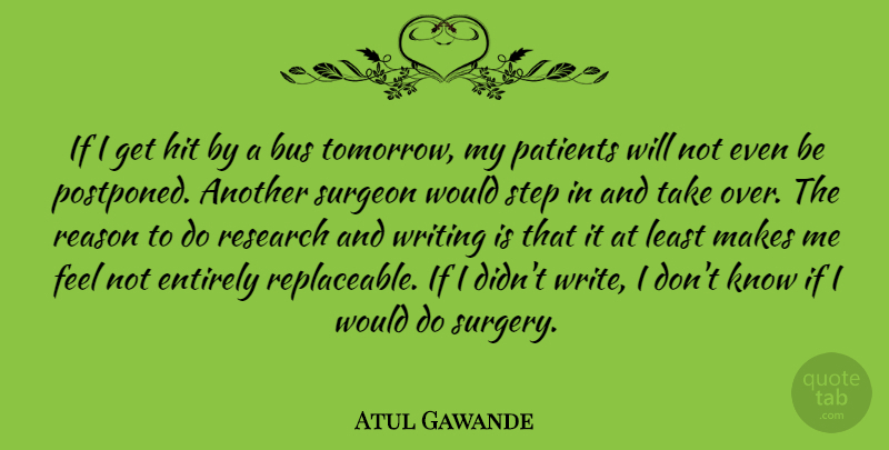 Atul Gawande Quote About Bus, Entirely, Hit, Patients, Reason: If I Get Hit By...