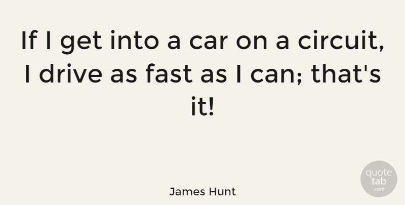 James Hunt Quote About Car, Circuits, I Can: If I Get Into A...