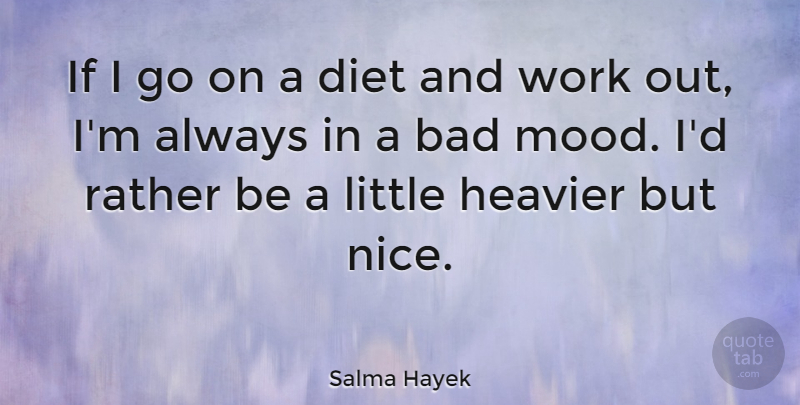 Salma Hayek Quote About Nice, Work Out, Bad Mood: If I Go On A...