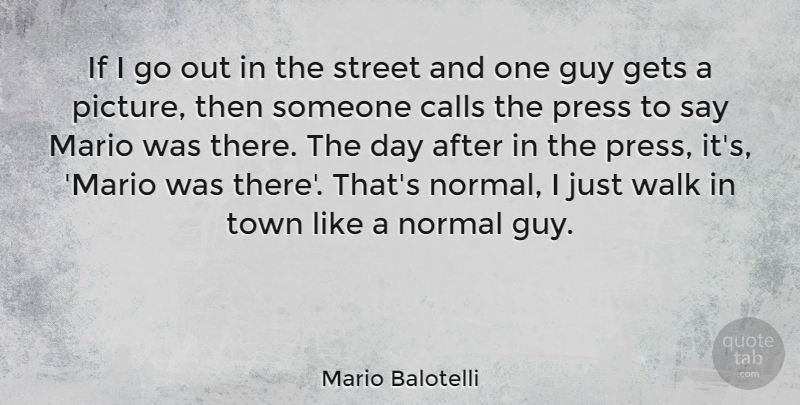 Mario Balotelli Quote About Calls, Gets, Guy, Mario, Normal: If I Go Out In...