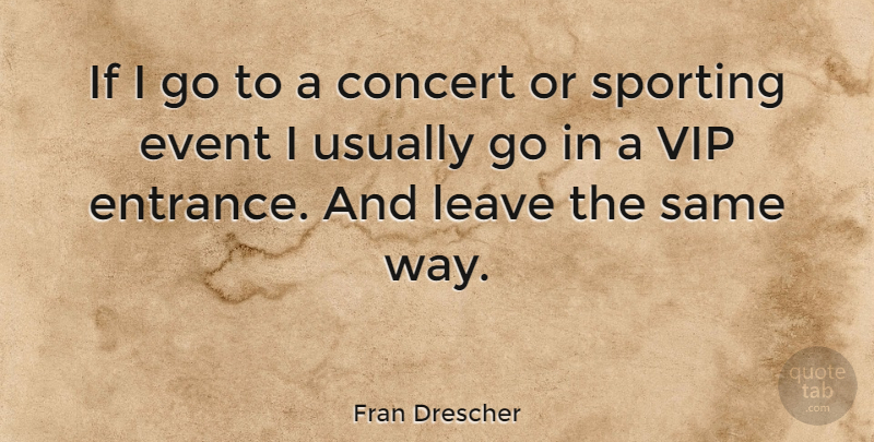 Fran Drescher Quote About Vip, Way, Events: If I Go To A...