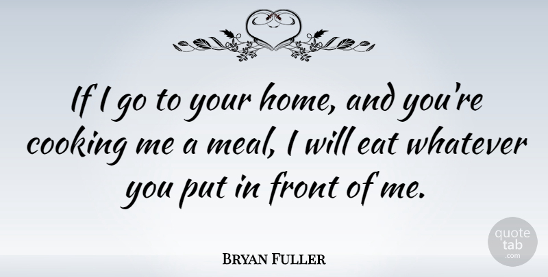 Bryan Fuller Quote About Front, Home, Whatever: If I Go To Your...