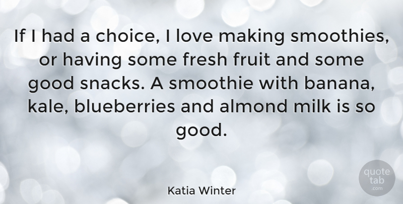 Katia Winter Quote About Fresh, Fruit, Good, Love, Milk: If I Had A Choice...